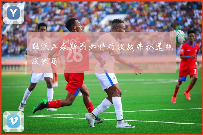 勒沃库森斯图加特对攻战弗林蓬绝技破局