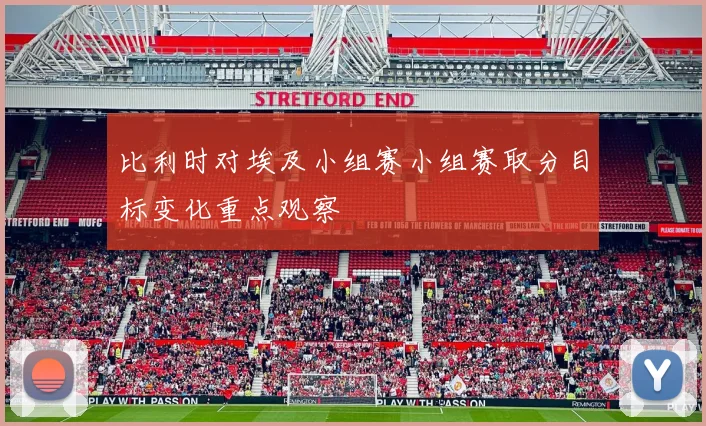 比利时对埃及小组赛小组赛取分目标变化重点观察