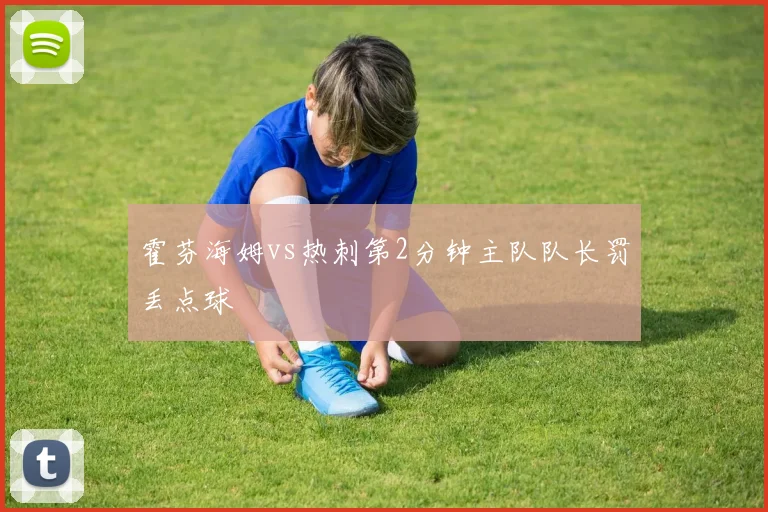 霍芬海姆vs热刺第2分钟主队队长罚丢点球